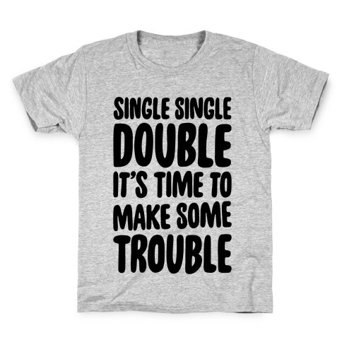 Single Single Double, It's Time To Make Some Trouble Kids T-Shirt