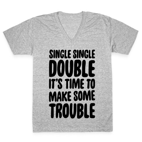 Single Single Double, It's Time To Make Some Trouble V-Neck Tee Shirt