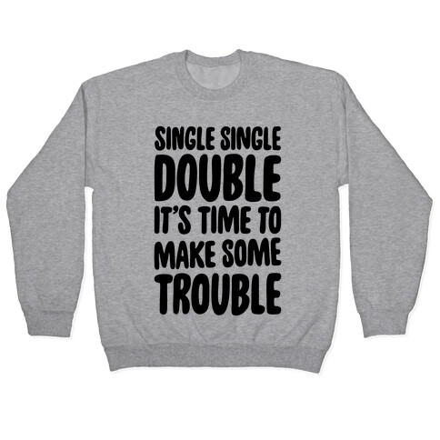 Single Single Double, It's Time To Make Some Trouble Pullover