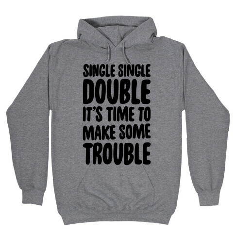 Single Single Double, It's Time To Make Some Trouble Hooded Sweatshirt