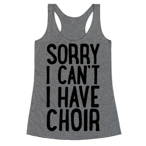 Sorry I Can't I Have Choir Racerback Tank Top