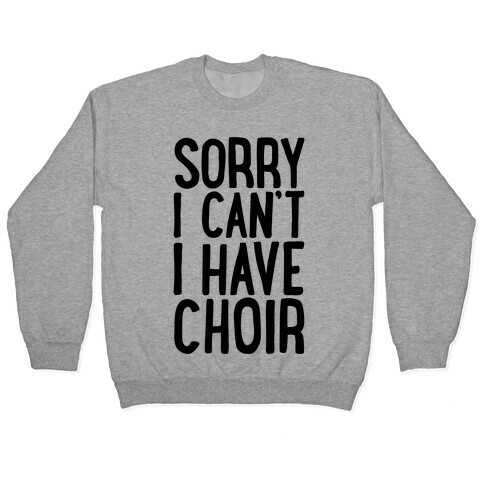 Sorry I Can't I Have Choir Pullover