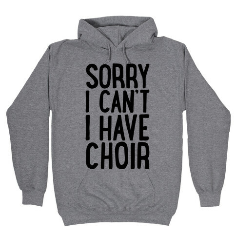 Sorry I Can't I Have Choir Hooded Sweatshirt