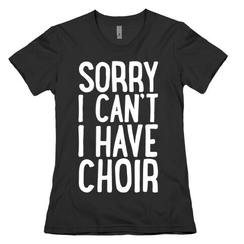 Sorry I Can't I Have Choir Womens T-Shirt