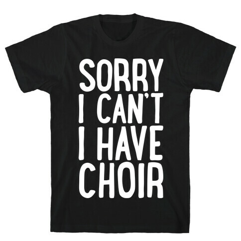 Sorry I Can't I Have Choir T-Shirt
