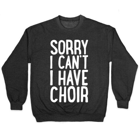 Sorry I Can't I Have Choir Pullover