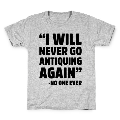 I Will Never Go Antiquing Again -Said No One Ever Kids T-Shirt