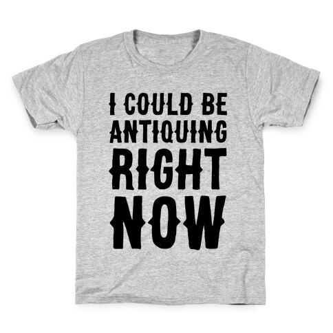 I Could Be Antiquing Right Now Kids T-Shirt