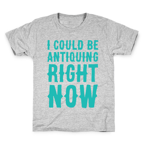 I Could Be Antiquing Right Now Kids T-Shirt