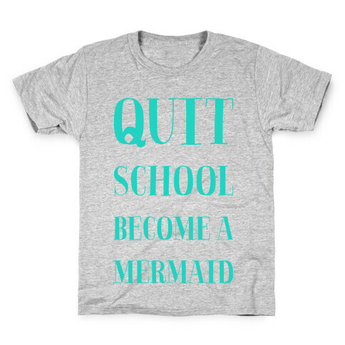 Quit School Become A Mermaid Kids T-Shirt