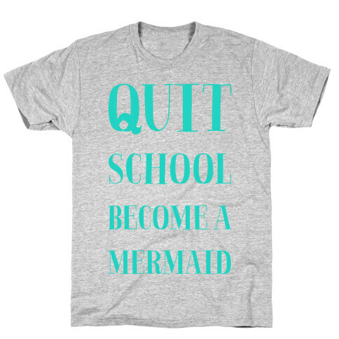 Quit School Become A Mermaid T-Shirt