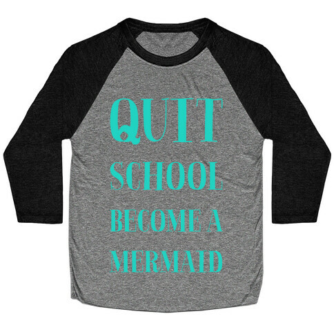 Quit School Become A Mermaid Baseball Tee