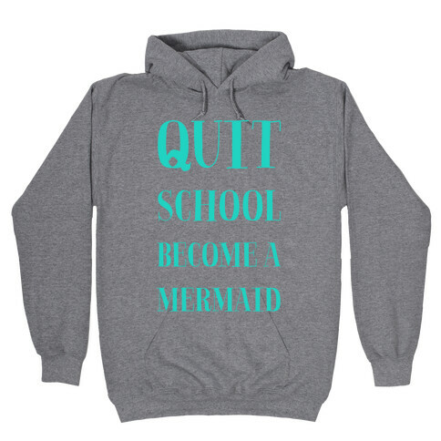 Quit School Become A Mermaid Hooded Sweatshirt