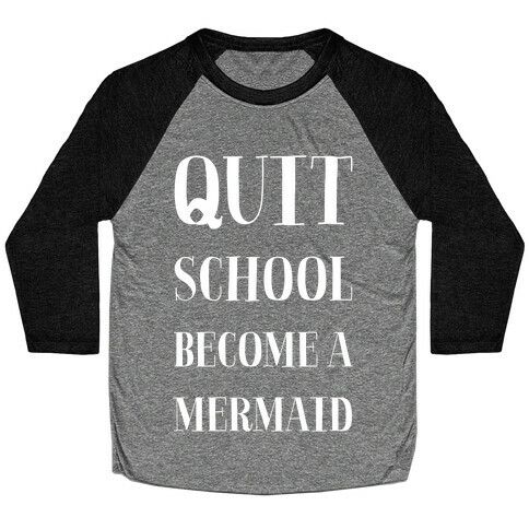 Quit School Become A Mermaid Baseball Tee