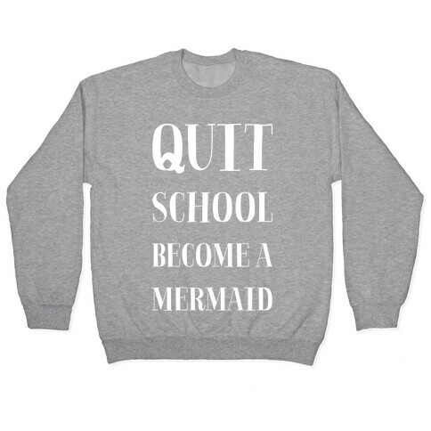 Quit School Become A Mermaid Pullover