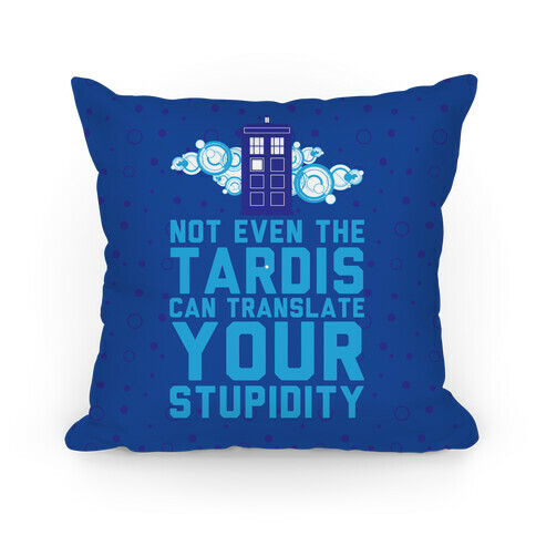 Not Even The Tardis Can Translate You Stupidity Pillow