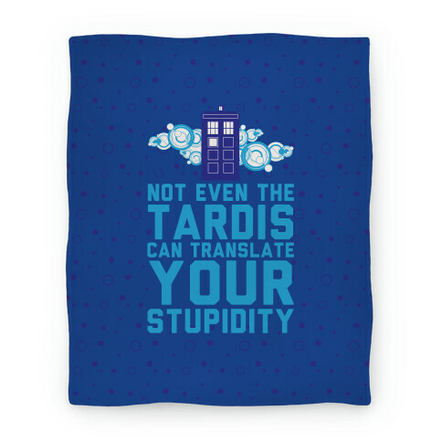 Not Even The Tardis Can Translate You Stupidity Blanket