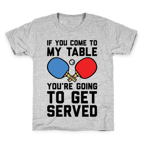 If You Come To My Table You're Going To Get Served Kids T-Shirt