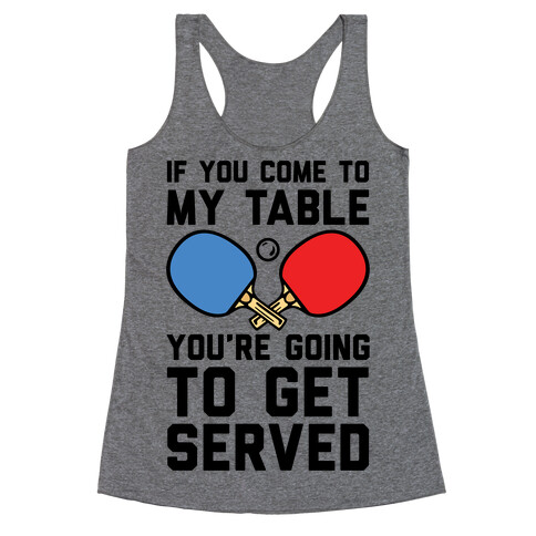 If You Come To My Table You're Going To Get Served Racerback Tank Top