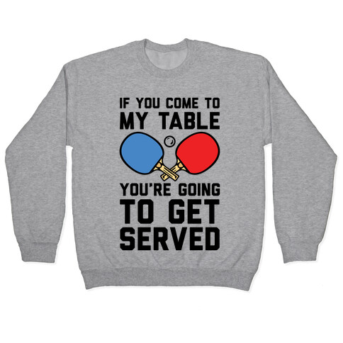 If You Come To My Table You're Going To Get Served Pullover