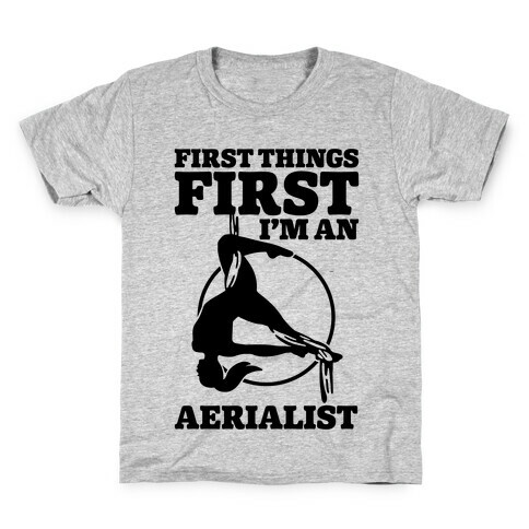 First Things First I'm an Aerialist Kids T-Shirt
