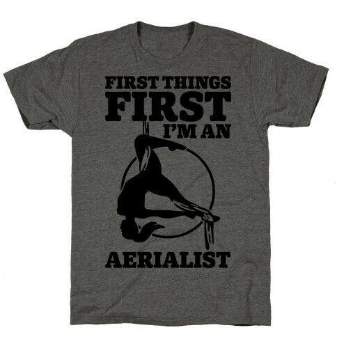First Things First I'm an Aerialist T-Shirt