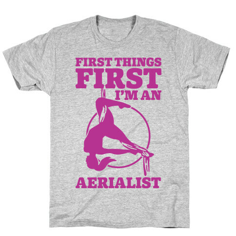 First Things First I'm an Aerialist T-Shirt
