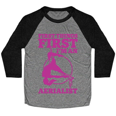 First Things First I'm an Aerialist Baseball Tee