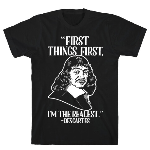 First Things First I'm The Realest (Descartes) T-Shirt