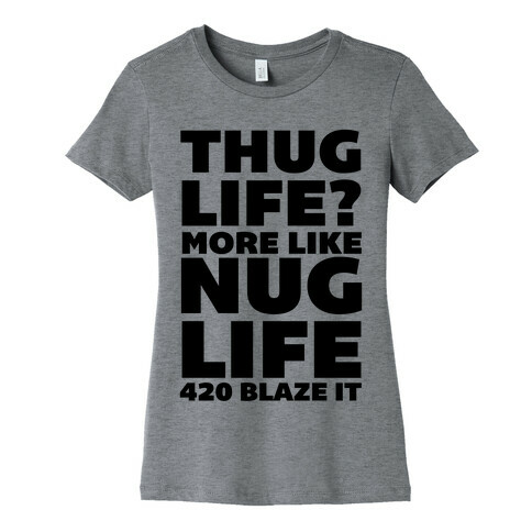 Thug Life? More Like Nug Life 420 Blaze It Womens T-Shirt