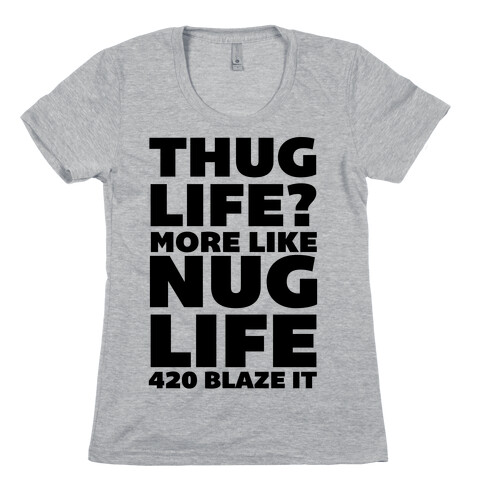 Thug Life? More Like Nug Life 420 Blaze It Womens T-Shirt