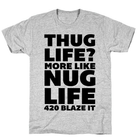 Thug Life? More Like Nug Life 420 Blaze It T-Shirt