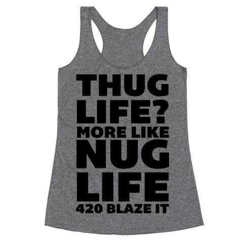 Thug Life? More Like Nug Life 420 Blaze It Racerback Tank Top