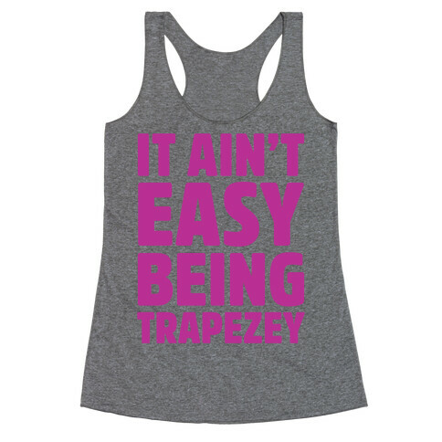 It Ain't Easy Being Trapezey Racerback Tank Top