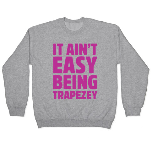 It Ain't Easy Being Trapezey Pullover