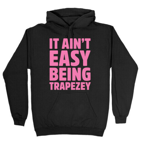 It Ain't Easy Being Trapezey Hooded Sweatshirt