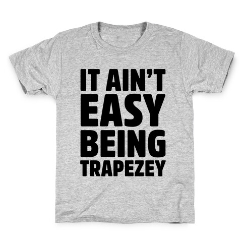 It Ain't Easy Being Trapezey Kids T-Shirt