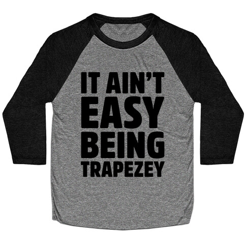 It Ain't Easy Being Trapezey Baseball Tee