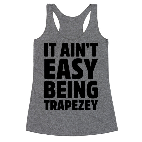 It Ain't Easy Being Trapezey Racerback Tank Top