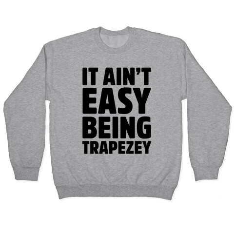 It Ain't Easy Being Trapezey Pullover