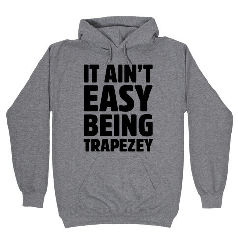 It Ain't Easy Being Trapezey Hooded Sweatshirt