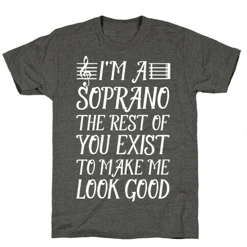 I'm a Soprano the Rest of You Exist to Make Me Look Good T-Shirt