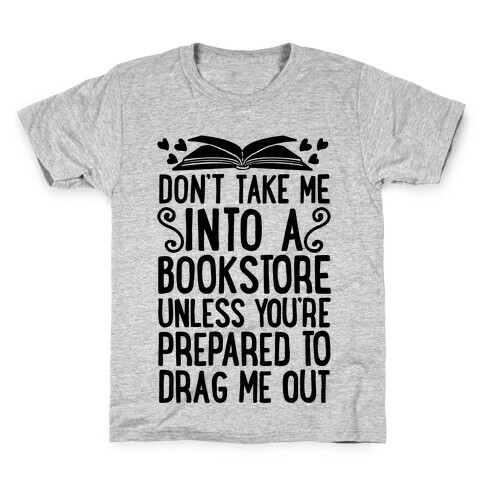 Don't Take Me Into A Bookstore Unless You're Prepared To Drag Me Out Kids T-Shirt