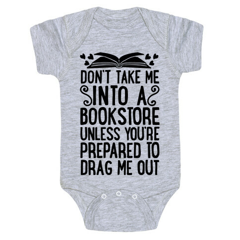 Don't Take Me Into A Bookstore Unless You're Prepared To Drag Me Out Baby One-Piece
