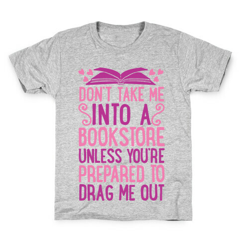 Don't Take Me Into A Bookstore Unless You're Prepared To Drag Me Out Kids T-Shirt
