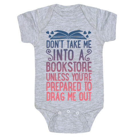 Don't Take Me Into A Bookstore Unless You're Prepared To Drag Me Out Baby One-Piece