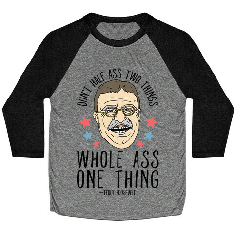 Don't Half Ass Two Things Whole Ass One Thing - Teddy Roosevelt Baseball Tee