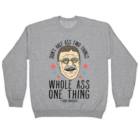 Don't Half Ass Two Things Whole Ass One Thing - Teddy Roosevelt Pullover