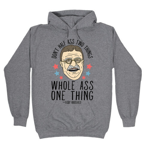 Don't Half Ass Two Things Whole Ass One Thing - Teddy Roosevelt Hooded Sweatshirt