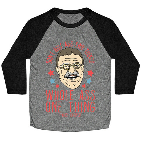 Don't Half Ass Two Things Whole Ass One Thing - Teddy Roosevelt Baseball Tee